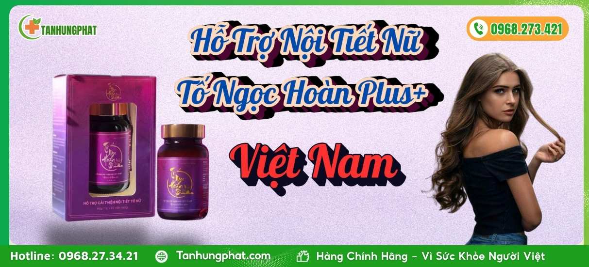 Hỗ Trợ Nội Tiết Nữ: Tố Ngọc Hoàn Plus